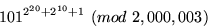 \begin{displaymath}
101 ^{2^{20}+2^{10}+1} \ (mod \ 2,000,003)
\end{displaymath}