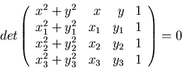 \begin{displaymath}
det \left( \begin{array}{rrrr} x^2+ y^2 & x & y & 1 \\
x_1...
... 1 \\
x_3^2+ y_3^2 & x_3 & y_3 & 1
\end{array} \right) = 0
\end{displaymath}