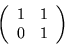 \begin{displaymath}
\left( \begin{array}{rr} 1 & 1 \\ 0 & 1 \end{array}\right)
\end{displaymath}
