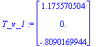 T_v_1 := matrix([[1.175570504], [0.], [-.8090169944...