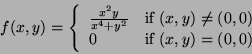 \begin{displaymath}
f(x,y)= \left\{ \begin{array}{ll}
\frac{x^2y}{x^4+y^2} & \m...
...\
0 & \mbox{if $(x,y) = (0,0)$} \\
\end{array} \right. \\
\end{displaymath}