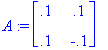 A := matrix([[.1, .1], [.1, -.1]])