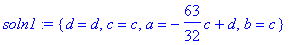 soln1 := {d = d, c = c, a = -63/32*c+d, b = c}