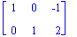 matrix([[1, 0, -1], [0, 1, 2]])