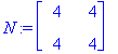N := matrix([[4, 4], [4, 4]])