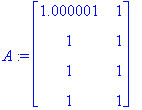 A := matrix([[1.000001, 1], [1, 1], [1, 1], [1, 1]]...