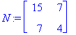 N := matrix([[15, 7], [7, 4]])
