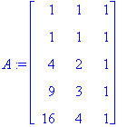 A := matrix([[1, 1, 1], [1, 1, 1], [4, 2, 1], [9, 3...