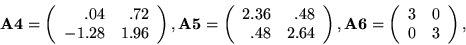 \begin{displaymath}
{\bf A4} = \left(\begin{array}{rr} .04 & .72 \\ -1.28 & 1.96...
... = \left(\begin{array}{rr} 3 & 0 \\ 0 & 3 \end{array}\right),
\end{displaymath}