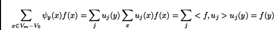 \begin{displaymath}\sum_{x\in V_m-V_0} \psi_y(x)f(x) = \sum_j u_j(y)\sum_x u_j(x)f(x) = \sum_j <f,u_j>u_j(y) = f(y)\end{displaymath}