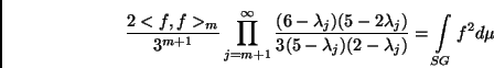 \begin{displaymath}\frac{2<f,f>_{m}}{3^{m+1}}\prod_{j=m+1}^{\infty}\frac{(6-\lam...
...})}{3(5-\lambda_{j})(2-\lambda_{j})}
=\int\limits_{SG}f^{2}d\mu\end{displaymath}